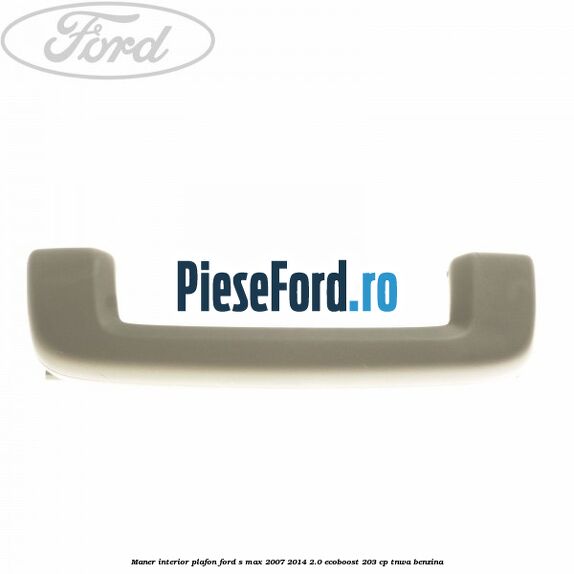 Maner interior plafon Ford S-Max 2007-2014 2.0 EcoBoost 203 cp Maner interior plafon Ford S-Max 2007-2014 2.0 EcoBoost 203 cp TNWA benzina