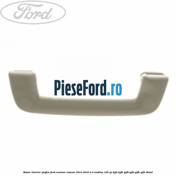 Maner interior plafon Ford Tourneo Custom 2014-2018 2.0 EcoBlue 105 cp Maner interior plafon Ford Tourneo Custom 2014-2018 2.0 EcoBlue 105 cp BJFA, BJFB, YLF6, YLFA, YLFB, YLFS diesel