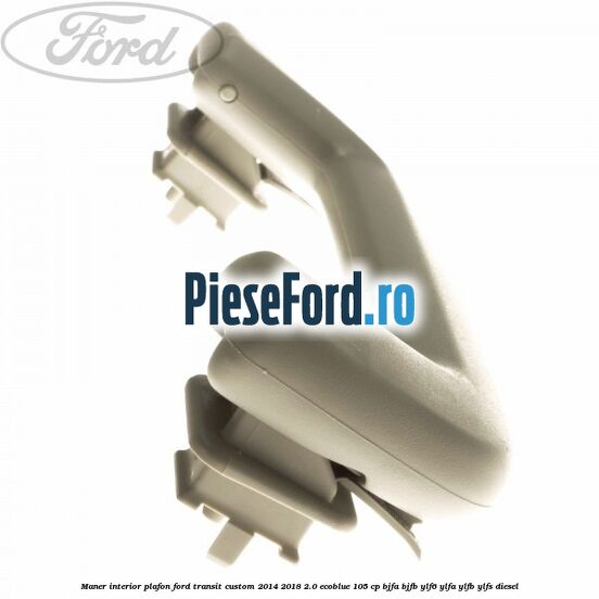 Maner interior plafon Ford Transit Custom 2014-2018 2.0 EcoBlue 105 cp BJFA, BJFB, YLF6, YLFA, YLFB, YLFS diesel