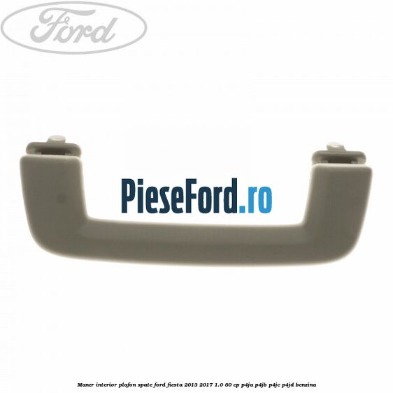 Maner interior plafon spate Ford Fiesta 2013-2017 1.0 80 cp Maner interior plafon spate Ford Fiesta 2013-2017 1.0 80 cp P4JA, P4JB, P4JC, P4JD benzina