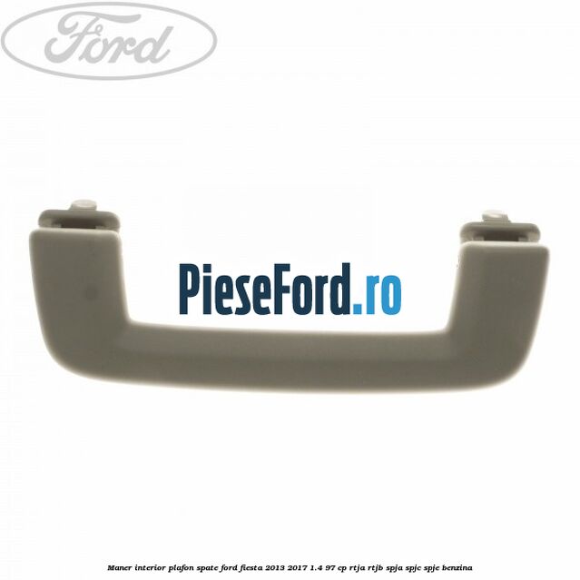Maner interior plafon spate Ford Fiesta 2013-2017 1.4 97 cp RTJA, RTJB, SPJA, SPJC, SPJE benzina