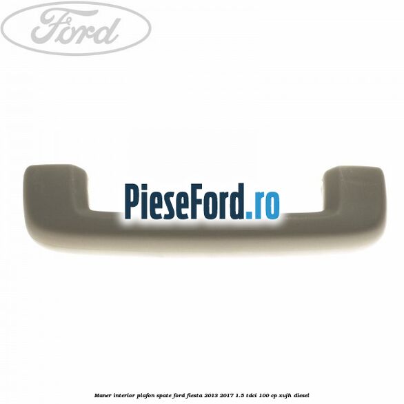 Maner interior plafon spate Ford Fiesta 2013-2017 1.5 TDCi 100 cp Maner interior plafon spate Ford Fiesta 2013-2017 1.5 TDCi 100 cp XUJH diesel