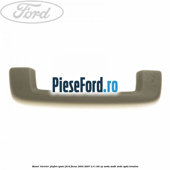 Maner interior plafon spate Ford Focus 2004-2007 2.0 145 cp AODA, AODB, AODE, SYDA benzina