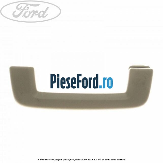 Maner interior plafon spate Ford Focus 2008-2011 1.4 80 cp ASDA, ASDB benzina