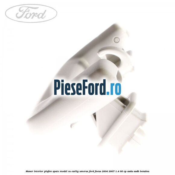 Maner interior plafon spate model cu carlig umeras Ford Focus 2004-2007 1.4 80 cp ASDA, ASDB benzina