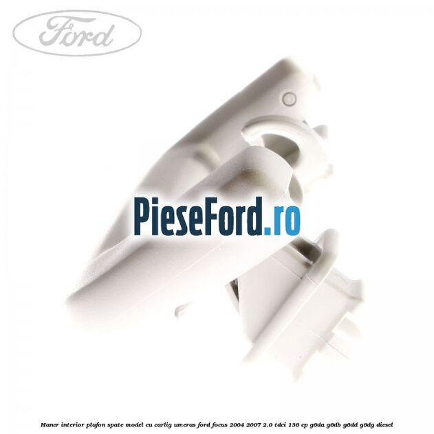 Maner interior plafon spate model cu carlig umeras Ford Focus 2004-2007 2.0 TDCi 136 cp G6DA, G6DB, G6DD, G6DG diesel