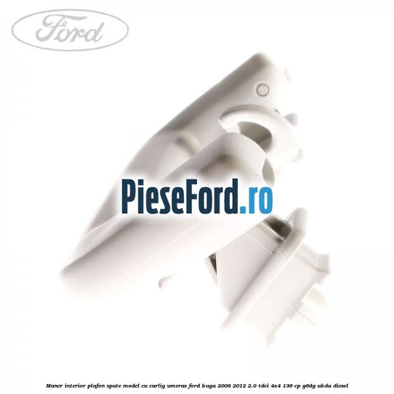 Maner interior plafon spate model cu carlig umeras Ford Kuga 2008-2012 2.0 TDCi 4x4 136 cp G6DG, UKDA diesel