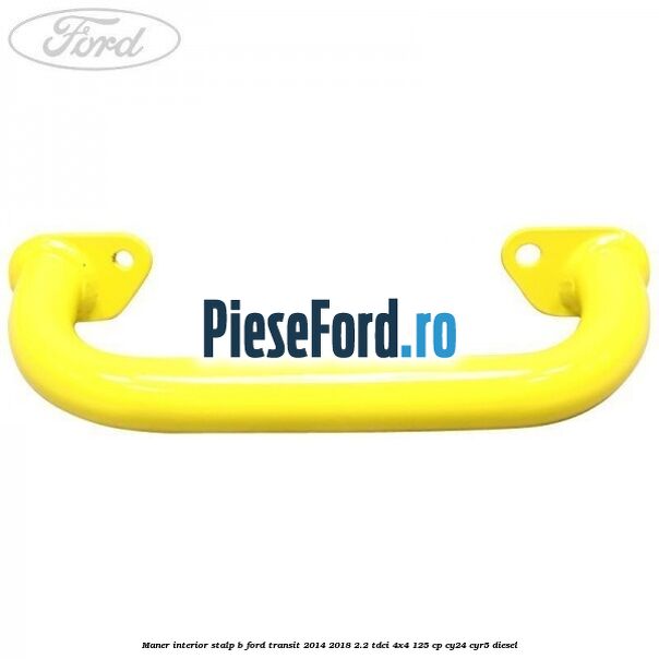 Maner interior stalp B Ford Transit 2014-2018 2.2 TDCi 4x4 125 cp Maner interior stalp B Ford Transit 2014-2018 2.2 TDCi 4x4 125 cp CY24, CYR5 diesel