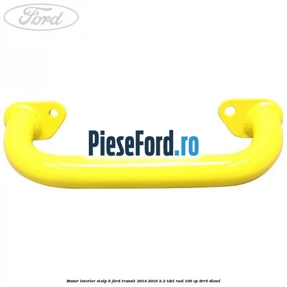 Maner interior stalp B Ford Transit 2014-2018 2.2 TDCi RWD 100 cp Maner interior stalp B Ford Transit 2014-2018 2.2 TDCi RWD 100 cp DRR5 diesel