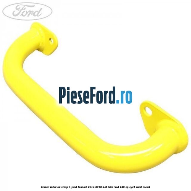 Maner interior stalp B Ford Transit 2014-2018 2.2 TDCi RWD 125 cp CYR5, USR6 diesel