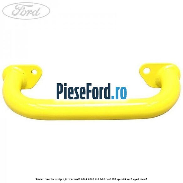 Maner interior stalp B Ford Transit 2014-2018 2.2 TDCi RWD 155 cp CV24, CVR5, UYR6 diesel
