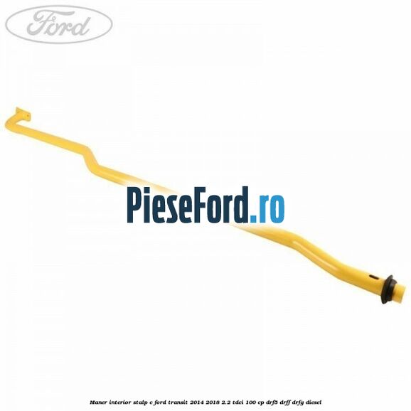 Maner interior stalp C Ford Transit 2014-2018 2.2 TDCi 100 cp DRF5, DRFF, DRFG diesel
