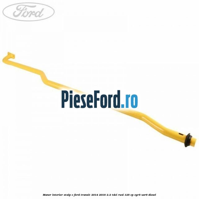 Maner interior stalp C Ford Transit 2014-2018 2.2 TDCi RWD 125 cp CYR5, USR6 diesel