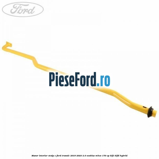 Maner interior stalp C Ford Transit 2019-2023 2.0 EcoBlue mHEV 170 cp BLFC, BLFD Hybrid