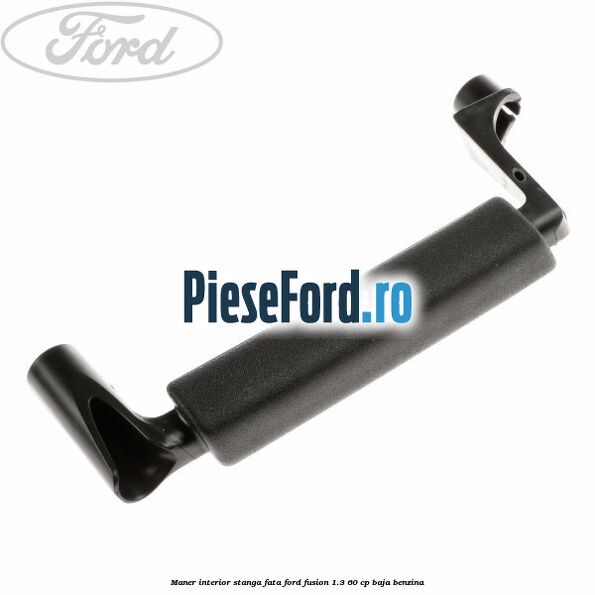 Maner interior stanga fata Ford Fusion 1.3 60 cp Maner interior stanga fata Ford Fusion 1.3 60 cp BAJA benzina