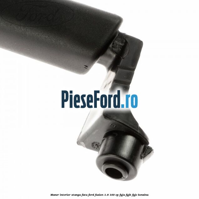 Maner interior stanga fata Ford Fusion 1.6 100 cp FYJA, FYJB, FYJC benzina
