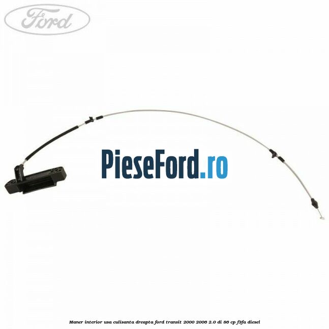 Maner interior usa culisanta dreapta Ford Transit 2000-2006 2.0 DI 86 cp F3FA diesel