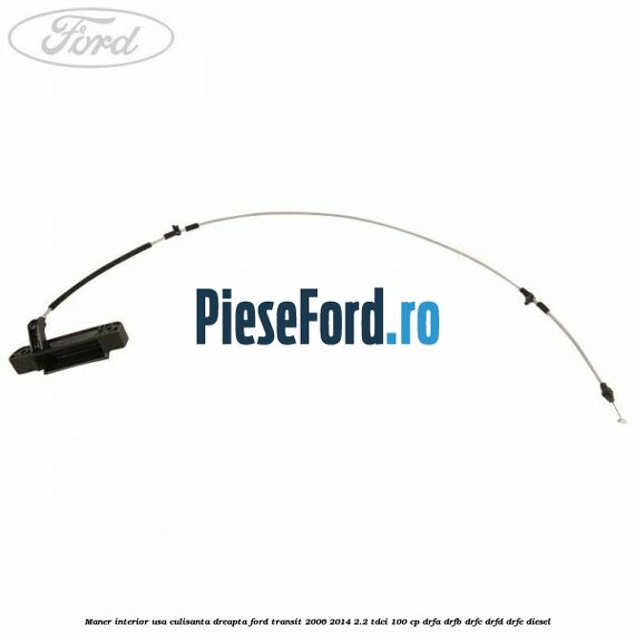 Maner interior usa culisanta dreapta Ford Transit 2006-2014 2.2 TDCi 100 cp DRFA, DRFB, DRFC, DRFD, DRFE diesel