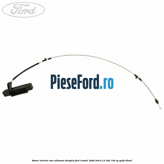 Maner interior usa culisanta dreapta Ford Transit 2006-2014 2.2 TDCi 130 cp Maner interior usa culisanta dreapta Ford Transit 2006-2014 2.2 TDCi 130 cp QWFA diesel