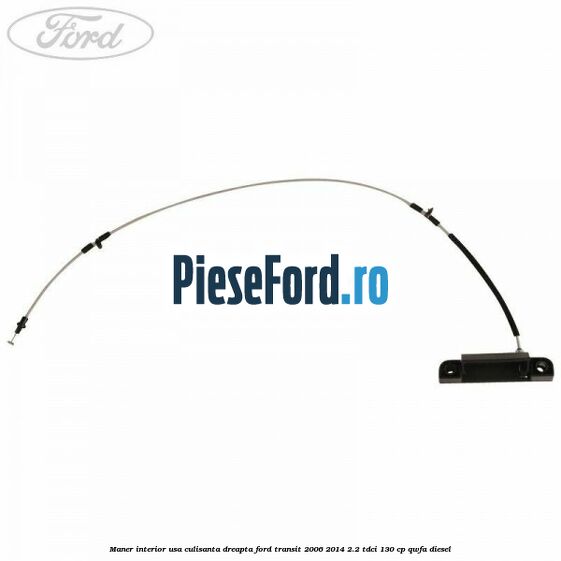 Maner interior usa culisanta dreapta Ford Transit 2006-2014 2.2 TDCi 130 cp Maner interior usa culisanta dreapta Ford Transit 2006-2014 2.2 TDCi 130 cp QWFA diesel