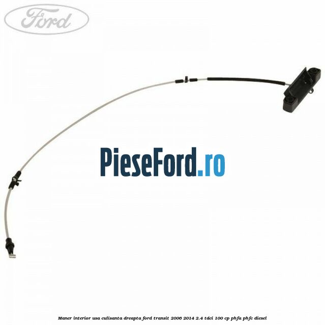 Maner interior usa culisanta dreapta Ford Transit 2006-2014 2.4 TDCi 100 cp PHFA, PHFC diesel