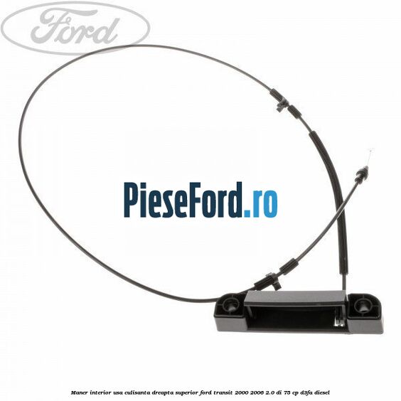 Maner interior usa culisanta dreapta superior Ford Transit 2000-2006 2.0 DI 75 cp D3FA diesel