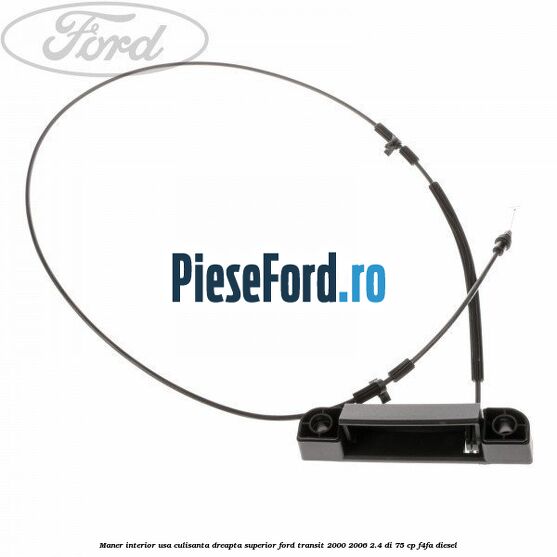 Maner interior usa culisanta dreapta superior Ford Transit 2000-2006 2.4 DI 75 cp F4FA diesel