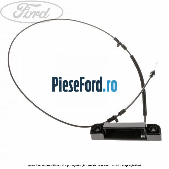 Maner interior usa culisanta dreapta superior Ford Transit 2000-2006 2.4 TDdi 120 cp D4FA diesel