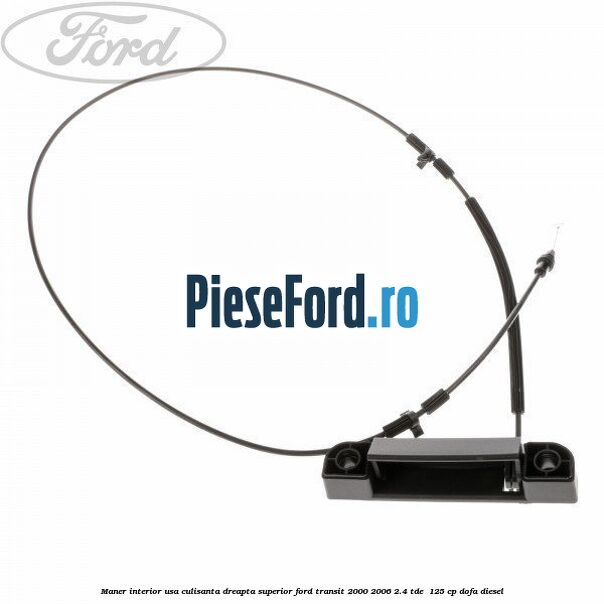 Maner interior usa culisanta dreapta superior Ford Transit 2000-2006 2.4 TDE  125 cp DOFA diesel