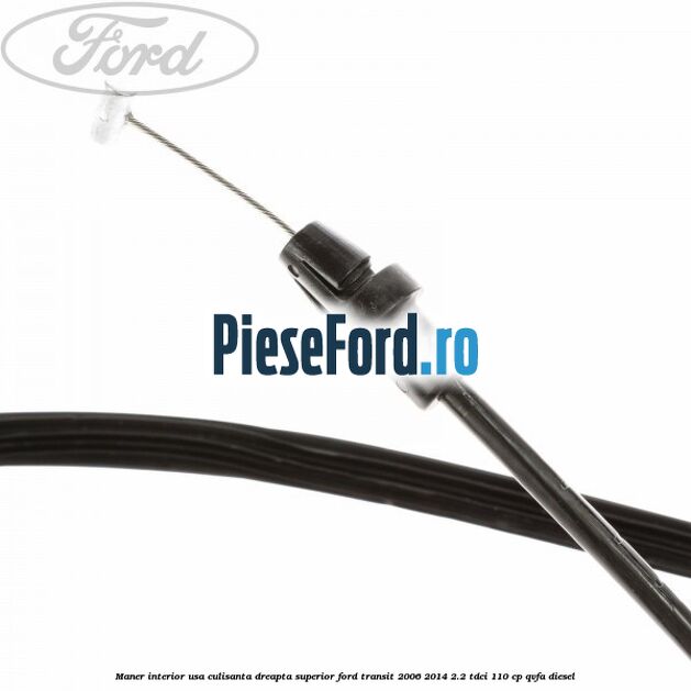 Maner interior usa culisanta dreapta superior Ford Transit 2006-2014 2.2 TDCi 110 cp QVFA diesel