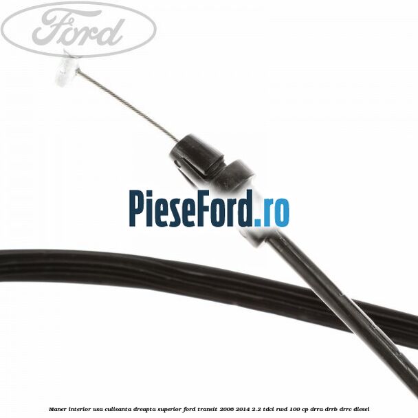 Maner interior usa culisanta dreapta superior Ford Transit 2006-2014 2.2 TDCi RWD 100 cp DRRA, DRRB, DRRC diesel