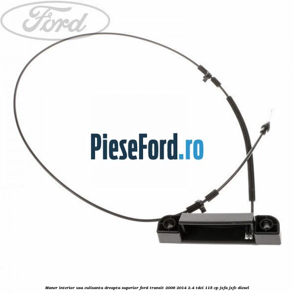 Maner interior usa culisanta dreapta superior Ford Transit 2006-2014 2.4 TDCi 115 cp JXFA, JXFC diesel