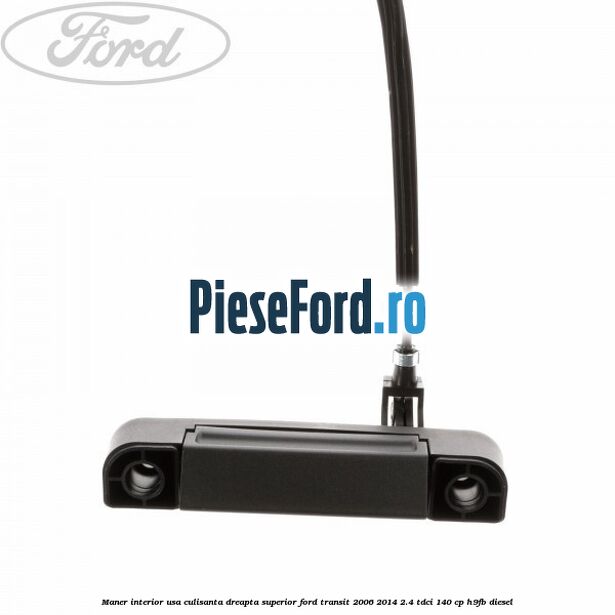 Maner interior usa culisanta dreapta superior Ford Transit 2006-2014 2.4 TDCi 140 cp Maner interior usa culisanta dreapta superior Ford Transit 2006-2014 2.4 TDCi 140 cp H9FB diesel
