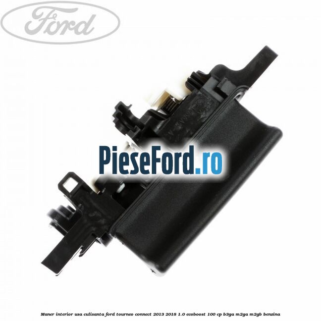 Maner interior usa culisanta Ford Tourneo Connect 2013-2018 1.0 EcoBoost 100 cp B3GA, M2GA, M2GB benzina