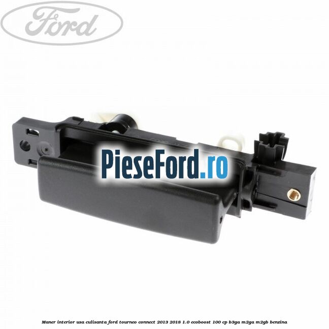 Maner interior usa culisanta Ford Tourneo Connect 2013-2018 1.0 EcoBoost 100 cp B3GA, M2GA, M2GB benzina