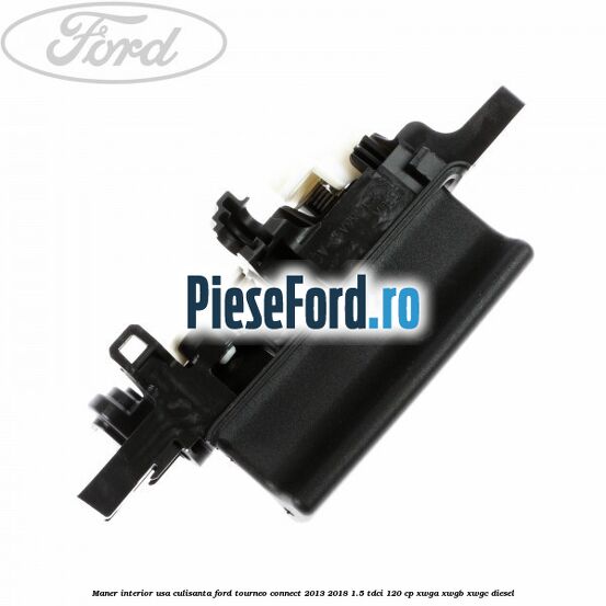 Maner interior usa culisanta Ford Tourneo Connect 2013-2018 1.5 TDCi 120 cp XWGA, XWGB, XWGC diesel