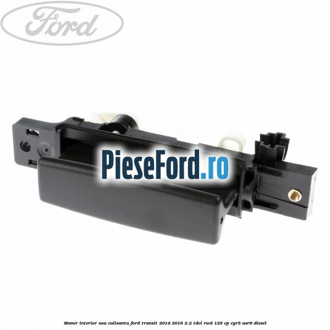 Maner interior usa culisanta Ford Transit 2014-2018 2.2 TDCi RWD 125 cp CYR5, USR6 diesel