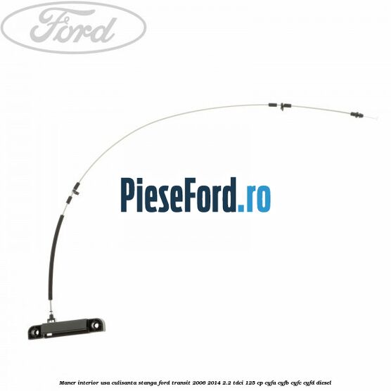 Maner interior usa culisanta stanga Ford Transit 2006-2014 2.2 TDCi 125 cp CYFA, CYFB, CYFC, CYFD diesel