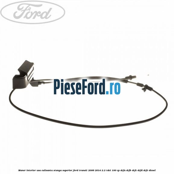 Maner interior usa culisanta stanga superior Ford Transit 2006-2014 2.2 TDCi 100 cp DRFA, DRFB, DRFC, DRFD, DRFE diesel