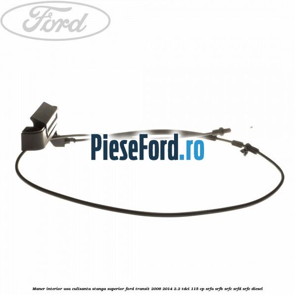 Maner interior usa culisanta stanga superior Ford Transit 2006-2014 2.2 TDCi 115 cp SRFA, SRFB, SRFC, SRFD, SRFE diesel