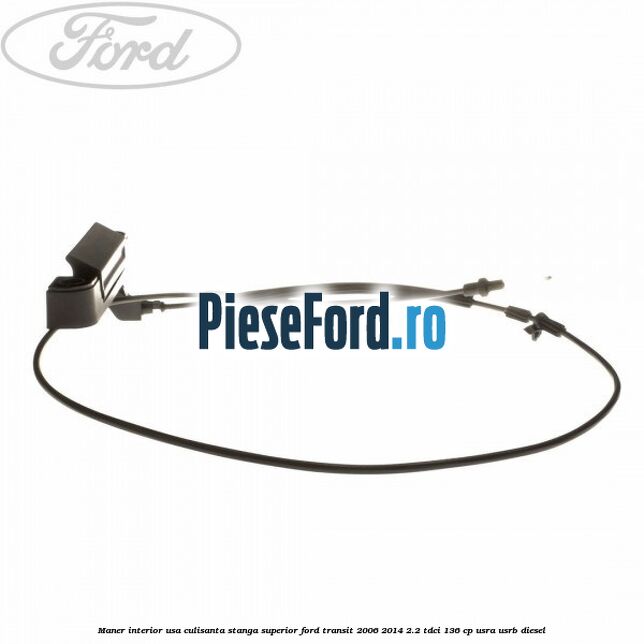 Maner interior usa culisanta stanga superior Ford Transit 2006-2014 2.2 TDCi 136 cp USRA, USRB diesel