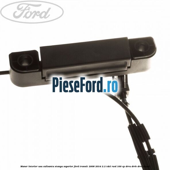 Maner interior usa culisanta stanga superior Ford Transit 2006-2014 2.2 TDCi RWD 100 cp DRRA, DRRB, DRRC diesel