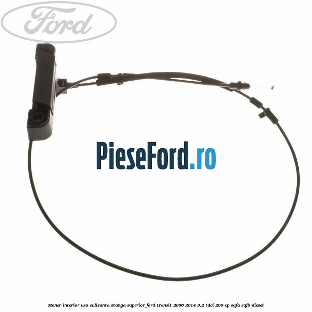Maner interior usa culisanta stanga superior Ford Transit 2006-2014 3.2 TDCi 200 cp SAFA, SAFB diesel