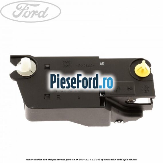 Maner interior usa dreapta cromat Ford C-Max 2007-2011 2.0 145 cp AODA, AODB, AODE, SYDA benzina