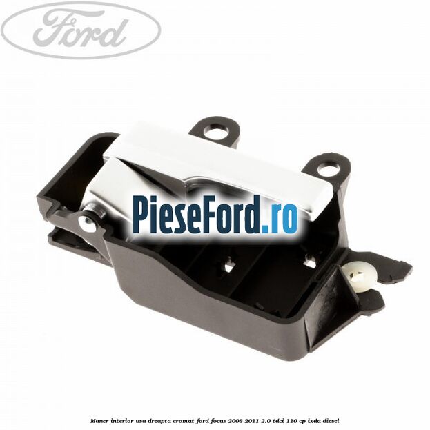 Maner interior usa dreapta cromat Ford Focus 2008-2011 2.0 TDCi 110 cp IXDA diesel