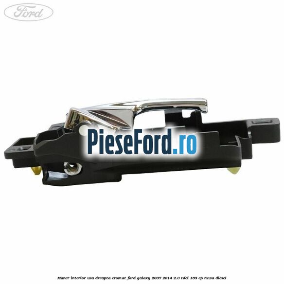 Maner interior usa dreapta cromat Ford Galaxy 2007-2014 2.0 TDCi 163 cp TXWA diesel
