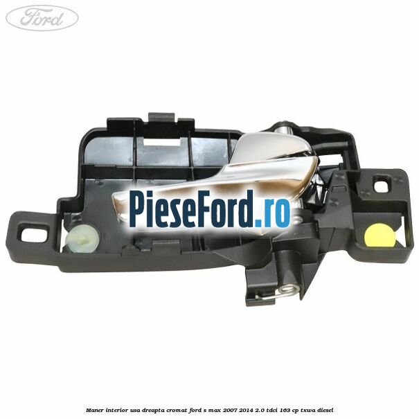 Maner interior usa dreapta cromat Ford S-Max 2007-2014 2.0 TDCi 163 cp Maner interior usa dreapta cromat Ford S-Max 2007-2014 2.0 TDCi 163 cp TXWA diesel