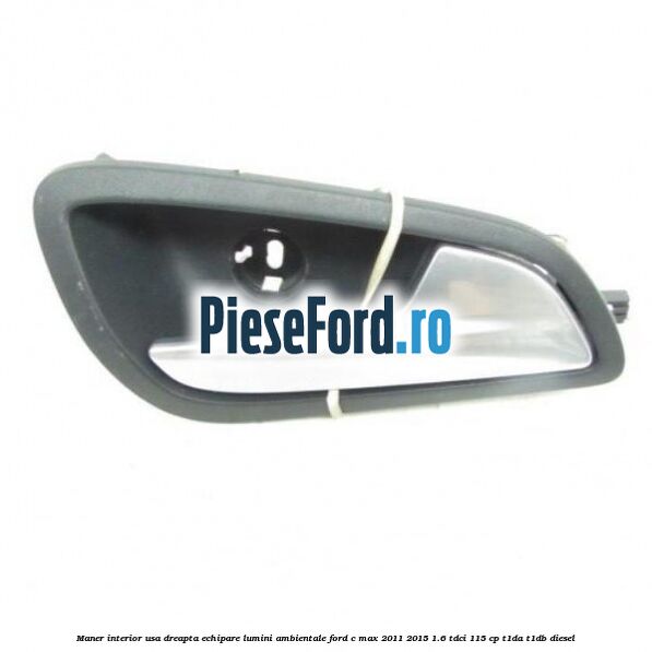 Maner interior usa dreapta echipare lumini ambientale Ford C-Max 2011-2015 1.6 TDCi 115 cp T1DA, T1DB diesel