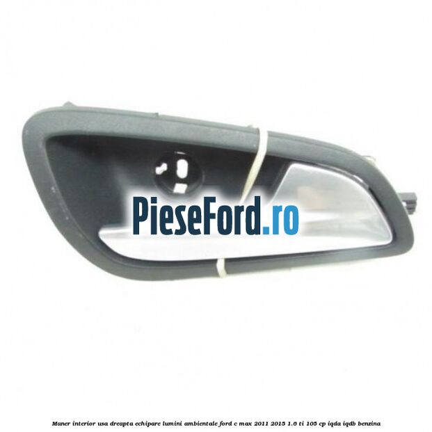 Maner interior usa dreapta echipare lumini ambientale Ford C-Max 2011-2015 1.6 Ti 105 cp IQDA, IQDB benzina