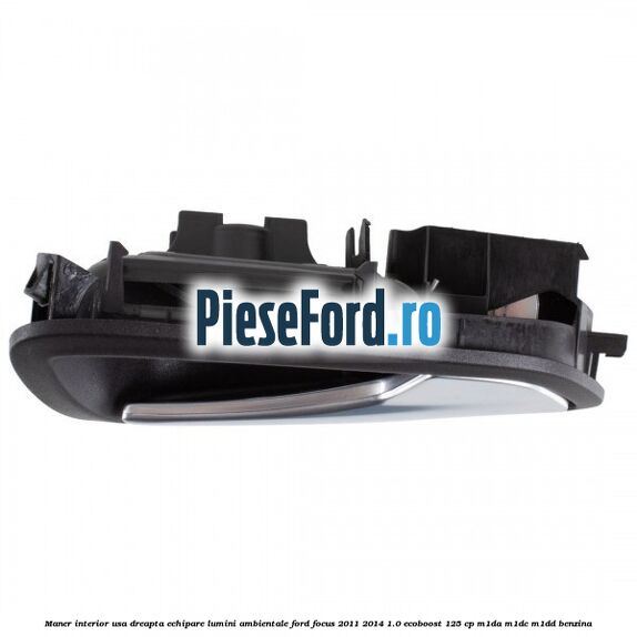 Maner interior usa dreapta echipare lumini ambientale Ford Focus 2011-2014 1.0 EcoBoost 125 cp Maner interior usa dreapta echipare lumini ambientale Ford Focus 2011-2014 1.0 EcoBoost 125 cp M1DA, M1DC, M1DD benzina